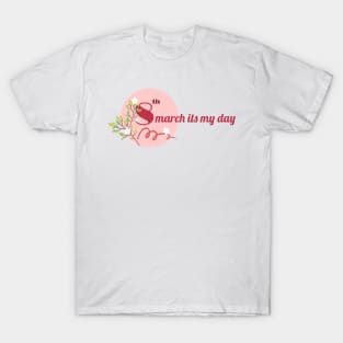 8th march it's my day T-Shirt